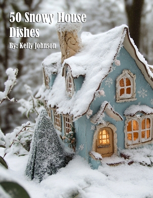 50 Snowy House Dishes B0F2X4X13Z Book Cover