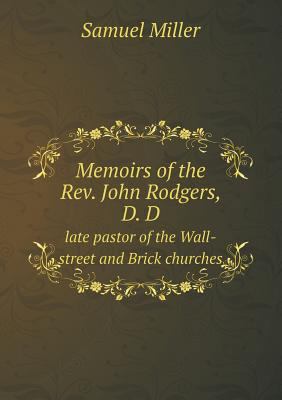 Memoirs of the Rev. John Rodgers, D. D late pas... 551864986X Book Cover