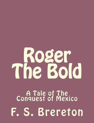Roger The Bold: A Tale of The Conquest of Mexico 1493792091 Book Cover