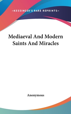 Mediaeval And Modern Saints And Miracles 0548081352 Book Cover
