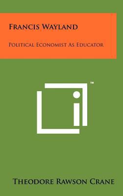 Francis Wayland: Political Economist As Educator 1258078023 Book Cover