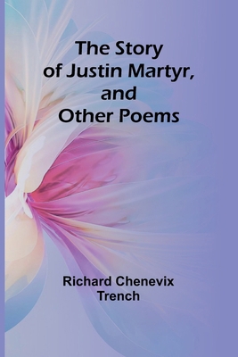 The Story of Justin Martyr, and Other Poems 9362926628 Book Cover