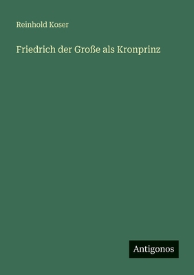 Friedrich der Große als Kronprinz [German] 3563957657 Book Cover