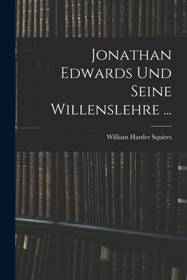Jonathan Edwards Und Seine Willenslehre ... [German] 1016264798 Book Cover