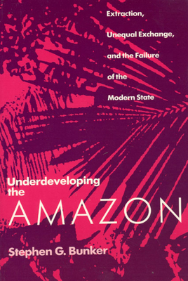 Underdeveloping the Amazon: Extraction, Unequal... 0226080323 Book Cover