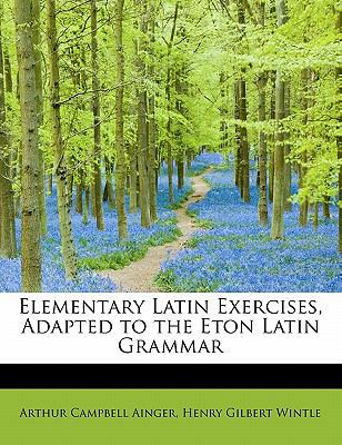 Elementary Latin Exercises, Adapted to the Eton... 0554894289 Book Cover