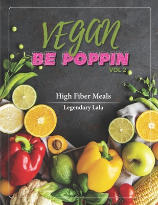 Vegan Be Poppin Vol. 2: High Fiber Vegan Meals B0BTGKSB4L Book Cover