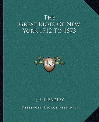 The Great Riots Of New York 1712 To 1873 1162696419 Book Cover