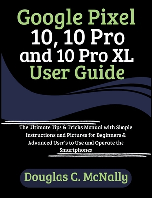 Google Pixel 10, 10 Pro and 10 Pro XL User Guid... B0FND6Y7H1 Book Cover