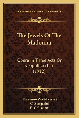 The Jewels Of The Madonna: Opera In Three Acts ... 1164055860 Book Cover