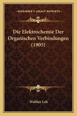 Die Elektrochemie Der Organischen Verbindungen ... [German] 1168444322 Book Cover