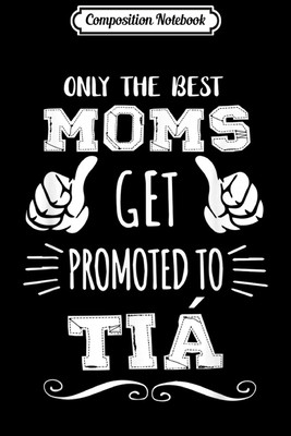 Composition Notebook: Best Moms Get Promoted Tia Funny Mother's Day Gift Grandma  Journal/Notebook Blank Lined Ruled 6x9 100 Pages