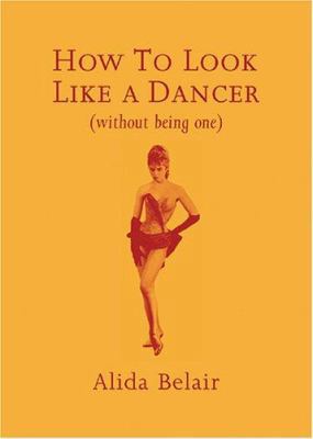 How to Look Like a Dancer (Without Being One) 1863953655 Book Cover