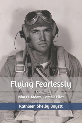 Flying Fearlessly: John H. Moore, Corsair Pilot 1548721875 Book Cover