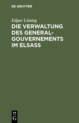 Die Verwaltung Des General-Gouvernements Im Els... [German] 3111126064 Book Cover