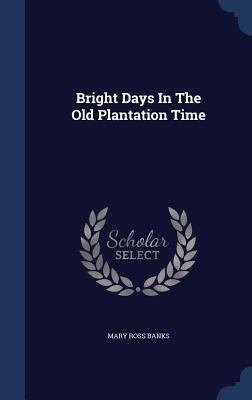 Bright Days In The Old Plantation Time 1340051796 Book Cover