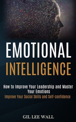 Emotional Intelligence: How to Improve Your Lea... 1989965245 Book Cover