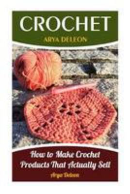 Crochet: How to Make Crochet Products That Actu... 1976486459 Book Cover