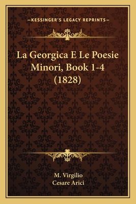 La Georgica E Le Poesie Minori, Book 1-4 (1828) [Italian] 1167518837 Book Cover