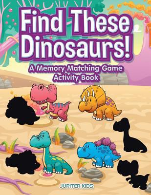 Find These Dinosaurs! A Memory Matching Game Ac... 1683266579 Book Cover