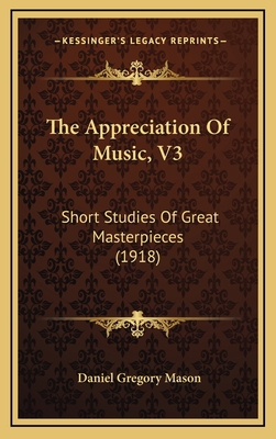 The Appreciation Of Music, V3: Short Studies Of... 1165177587 Book Cover