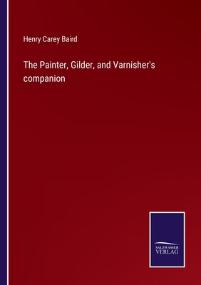 The Painter, Gilder, and Varnisher's companion 3752565721 Book Cover