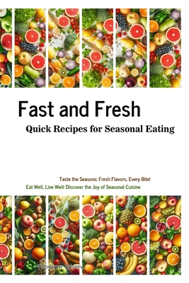 Fast and Fresh: Quick Recipes for Seasonal Eating B0D17P1NJ1 Book Cover