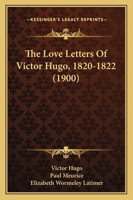 The Love Letters Of Victor Hugo, 1820-1822 (1900) 1166179486 Book Cover