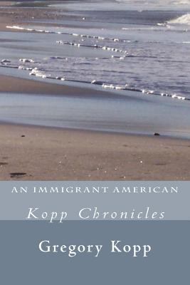 An Immigrant American: Kopp Chronicles 1537220578 Book Cover