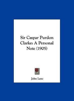 Sir Caspar Purdon Clarke: A Personal Note (1905) 1162179104 Book Cover