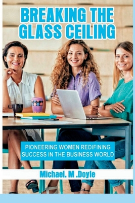 Breaking the Glass Ceiling: Pioneering Women Re... B0CC4G1HHC Book Cover
