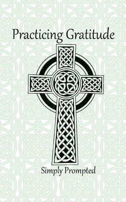 Practicing Gratitude Simply Prompted: --Celtic ... 1677884169 Book Cover