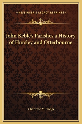 John Keble's Parishes a History of Hursley and ... 1169270522 Book Cover