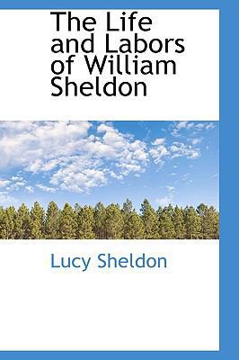 The Life and Labors of William Sheldon 1115915797 Book Cover