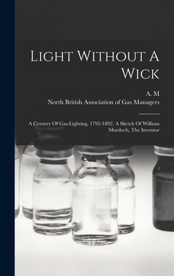 Light Without A Wick: A Century Of Gas-lighting... 1016621221 Book Cover