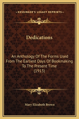 Dedications: An Anthology Of The Forms Used Fro... 1169350259 Book Cover