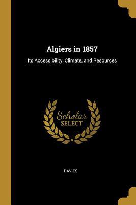 Algiers in 1857: Its Accessibility, Climate, an... 0526330120 Book Cover