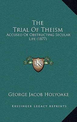 The Trial Of Theism: Accused Of Obstructing Sec... 1167283368 Book Cover