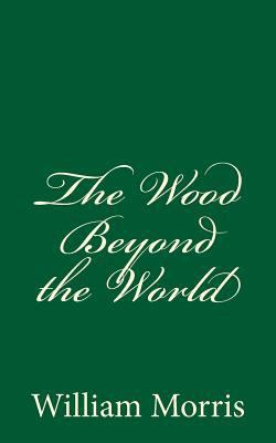 The Wood Beyond the World: (A Timeless Classic) 1540635473 Book Cover