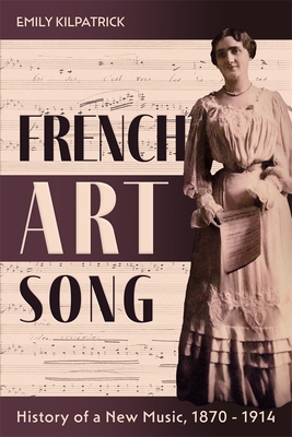 French Art Song: History of a New Music, 1870-1914 1648250548 Book Cover