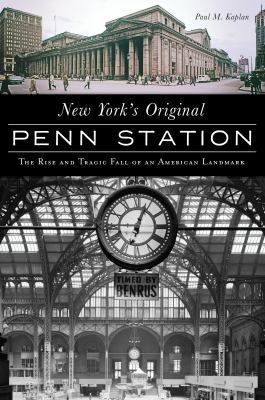 New York's Original Penn Station: The Rise and ... 1467139408 Book Cover