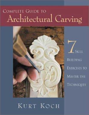 Complete Guide to Architectural Carving: 7 Skil... 1565231937 Book Cover