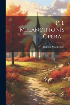 Ph. Melanchtonis Opéra... [Latin] 1021593044 Book Cover