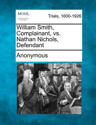 William Smith, Complainant, vs. Nathan Nichols,... 1275519830 Book Cover