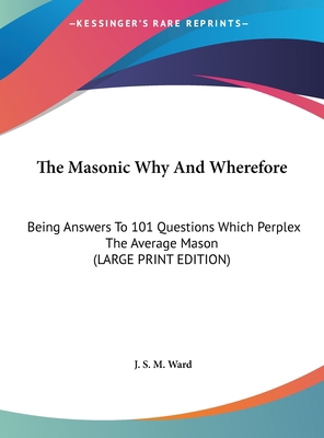 The Masonic Why and Wherefore: Being Answers to... [Large Print] 1169921612 Book Cover