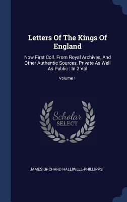 Letters Of The Kings Of England: Now First Coll... 1340428393 Book Cover