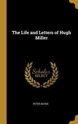 The Life and Letters of Hugh Miller 0469336625 Book Cover