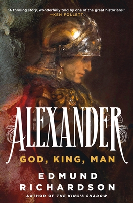 Alexander: God, King, Man 1250285615 Book Cover