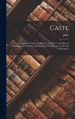 Caste: Its Supposed Origin: Its History; Its Ef... 1018724230 Book Cover