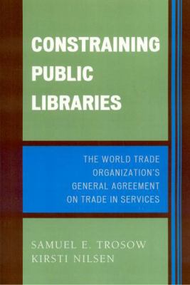 Constraining Public Libraries: The World Trade ... 0810852373 Book Cover